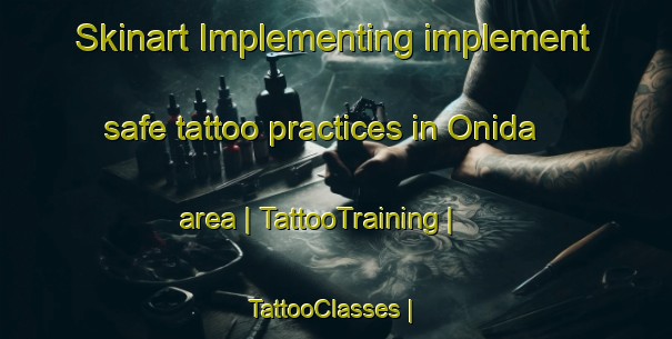 Skinart Implementing implement safe tattoo practices in Onida area | TattooTraining | TattooClasses | SkinartTraining-Japan